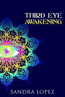 Third Eye Awakening: A Practical Guide on How to Open Your Third Eye Chakra, Enhance Psychic Intuition, Relieve Stress and Anxiety, Attain Inner Peace and Reach Higher Consciousness 1096603055 Book Cover
