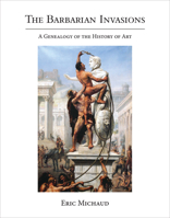 The Barbarian Invasions: A Genealogy of the History of Art 0262043157 Book Cover