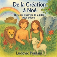 De la Création à Noé: Histoire illustrées de la Bible pour les enfants B0FSYCB4PN Book Cover