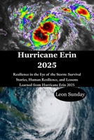 Hurricane Erin 2025: Resilience in the Eye of the Storm: Survival Stories, Human Resilience, and Lessons Learned from Hurricane Erin 2025 B0FN6WD6DM Book Cover