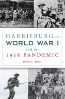 Harrisburg in World War I and the 1918 Pandemic 1467156019 Book Cover