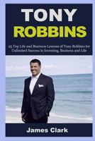 Tony Robbins: 25 Life Lessons of Tony Robbins and Business Tips on Internet Marketing (Tony Robbins, business, marketing online, social media, ... (Success, self motivation, make money online) 1522708553 Book Cover