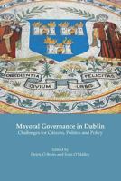 Mayoral Governance in Dublin: Challenges for Citizens, Politics and Policy 1908689358 Book Cover