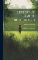 Letters Of Samuel Rutherford: With A Sketch Of His Life 1376979535 Book Cover