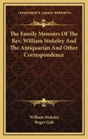 The Family Memoirs Of The Rev. William Stukeley, M.d.: And The Antiquarian And Other Correspondence Of William Stukeley, Roger & Samuel Gale, Etc; Volume 3 1142941183 Book Cover