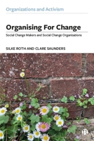 Organizing for Change: Social Change Organizations and Social Change Makers 1529236002 Book Cover