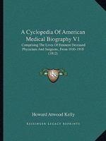 A Cyclopedia Of American Medical Biography V1: Comprising The Lives Of Eminent Deceased Physicians And Surgeons, From 1610-1910 1361680970 Book Cover
