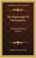 The Beginnings of Christendom: A Popular Sketch 1104480360 Book Cover