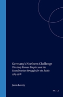 Germany's Northern Challenge: The Holy Roman Empire and the Scandinavian Struggle for the Baltic, 1563-1576 (Studies in Central European Histories) (Studies in Central European Histories) 0391041568 Book Cover