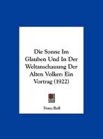 Die Sonne Im Glauben Und In Der Weltanschauung Der Alten Volker: Ein Vortrag 1161127623 Book Cover