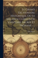 Le Grand Dictionaire Historique, Ou Le Mêlange Curieux De L'histoire Sacrée Et Profane ...... (French Edition) 1022630474 Book Cover