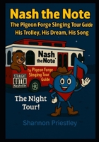 Nash the Note The Pigeon Forge Singing Tour Guide: His Trolley, His Dream, His Song "The Night Tour" B0FQ44PH2S Book Cover