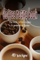 coffee recipe book the 40 best coffee recipes to prepare at home B0C9SLCPNQ Book Cover