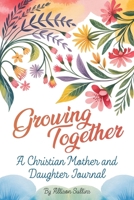 Growing Together: A Christian mother and daughter journal 1970435178 Book Cover