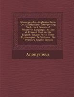Glossographia Anglicana Nova; Or, a Dictionary Interpreting Such Hard Words of Whatever Language, as Are at Present Used in the English Tongue: With T 1287618898 Book Cover