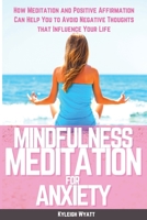 Mindfulness Meditation for Anxiety: How Meditation and Positive Affirmation Can Help You to Avoid Negative Thoughts that Influence Your Life 1801766819 Book Cover