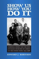 Show Us How You Do It: Marshall Keeble and the Rise of Black Churches of Christ in the United States, 1914-1968 (Religion & American Culture) 0817316124 Book Cover
