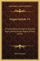 Origini Italiche V1: O Siano Memorie Istorico-Etrusche Sopra L’Antichissimo Regno D’Italia (1785) 1166196364 Book Cover