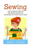 Sewing: The Ultimate Guide to Mastering Sewing for Beginners in 30 Minutes or Less! 1508956790 Book Cover