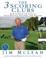 The 3 Scoring Clubs: How to Raise the Level of Your Driving, Pitching, and Putting Games 1592401171 Book Cover