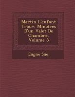 Martin L'Enfant Trouv: M Moires D'Un Valet de Chambre, Volume 3 1539077284 Book Cover
