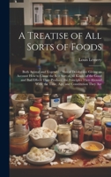 A Treatise of All Sorts of Foods: Both Animal and Vegetable: Also of Drinkables: Giving an Account How to Chuse the Best Sort of All Kinds; of the ... the Time, Age, and Constitution They Are 1020662964 Book Cover