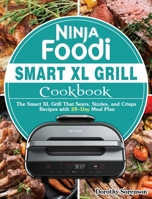Ninja Foodi Smart XL Grill Cookbook: The Smart XL Grill That Sears, Sizzles, and Crisps Recipes with 28-Day Meal Plan 1802449760 Book Cover