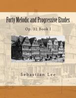 Forty Melodic and Progressive Etudes: Op. 31 Book I 1492261769 Book Cover