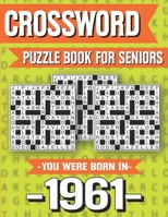 Crossword Puzzle Book For Seniors: You Were Born In 1961: Hours Of Fun Games For Seniors Adults And More With Solutions B091GPNPRG Book Cover