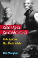 Rebel Dance, Renegade Stance: Timba Music and Black Identity in Cuba 047211848X Book Cover