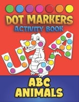 Dot Markers Activity Book: ABC Animals | Art Paint Daubers | Easy Guided Big DOTS | Do a Dot Page a Day | Coloring Book for Kids ages 2-4 3-5 | Gift for Toddlers B08QT9HYMS Book Cover