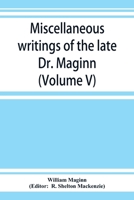 Miscellaneous Writings of the Late Dr. Maginn; Volume 05 9353923859 Book Cover