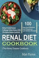 Renal Diet Cookbook: 100 Easy and Effective Low Potassium, Low Sodium Kidney-Friendly Recipes to Manage Kidney Disease (Ckd) (the Kidney Disease Cookbook) 1984289055 Book Cover