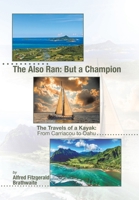 The Also Ran: But a Champion: The Travels of a Kayak: From Carriacou to Oahu 1665574488 Book Cover