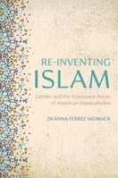 Re-inventing Islam: Gender and the Protestant Roots of American Islamophobia 0197699162 Book Cover