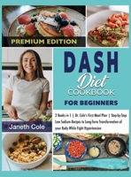 DASH Diet Cookbook For Beginners: 2 Books in 1 Dr. Cole's First Meal Plan Step-by-Step Low Sodium Recipes to Long-Term Transformation of your Body While Fight Hypertension 1803015020 Book Cover