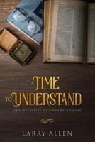 A Time to Understand: The necessity of Understanding 1727376285 Book Cover