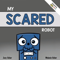 My Scared Robot: A Children's Social Emotional Book About Managing Feelings of Fear and Worry 1951046277 Book Cover