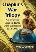 Chaplin's War Trilogy: An Evolving Lens in Three Dark Comedies, 1918-1947 0786474653 Book Cover