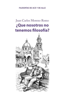 ¿Que nosotros no tenemos filosofía?: Contra los imperios filosóficos, sus utopías y sus distopías, una mínima dosis de Filosofía del arrabal (Spanish Edition) 9689756230 Book Cover