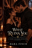 What Ruins You: A Dark College Romance B0HMVN38ZP Book Cover