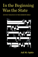 In the Beginning Was the State: Divine Violence in the Hebrew Bible 1531501400 Book Cover