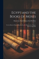 Egypt and the Books of Moses: Or, the Books of Moses, Illustrated by the Monuments of Egypt: With an Appendix 1021749516 Book Cover