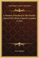 A Sermon Preached In The Parish-Church Of Christ-Church, London 1165893355 Book Cover