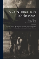 A Contribution to History: Edwin M. Stanton, His Character and Public Services on the Eve of Rebellion, as Presented in a Series of Papers 1014372720 Book Cover