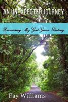 An Unexpected Journey: Discovering My God-Given Destiny 1530874149 Book Cover