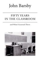 Fifty Years in the Classroom and What I Learned There 1039150705 Book Cover