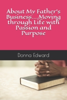 About My Fathers Business....Moving through Life with Passion and Purpose 1482782286 Book Cover