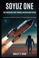 Soyuz One: The Mission That Should Never Have Been: Final Hours of Vladimir Komarov’s Ill-Fated Flight into Space B0FHHBVYL3 Book Cover