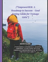 ["EmpowerHER: A Roadmap to Success - Goal Setting Guide for Teenage Girls"]: ["Fostering Confidence, Igniting Ambition: Navigating S B0CSWWMFY5 Book Cover